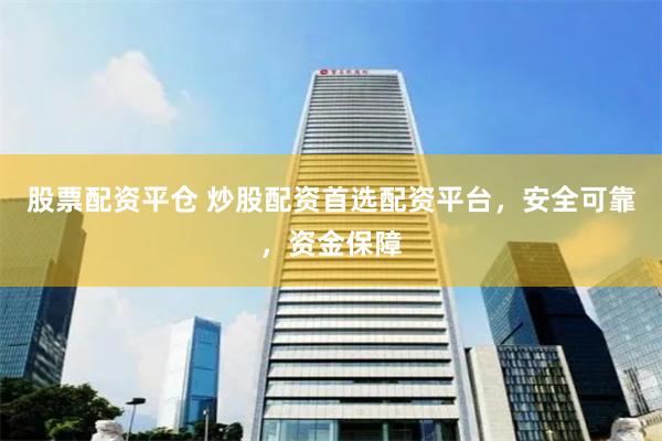 股票配资平仓 炒股配资首选配资平台，安全可靠，资金保障