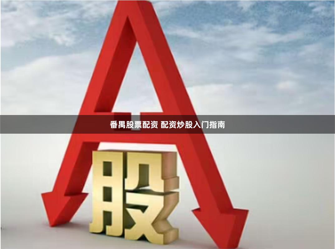 番禺股票配资 配资炒股入门指南