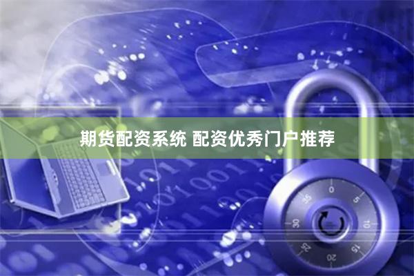 期货配资系统 配资优秀门户推荐